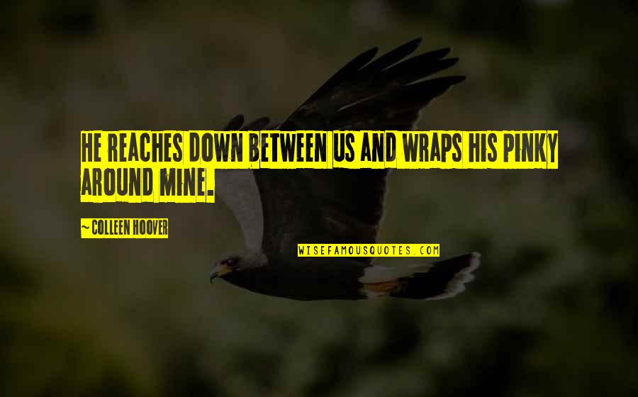 Reaches Quotes By Colleen Hoover: He reaches down between us and wraps his Reaches Quotes By Colleen Hoover: He reaches down between us and wraps his