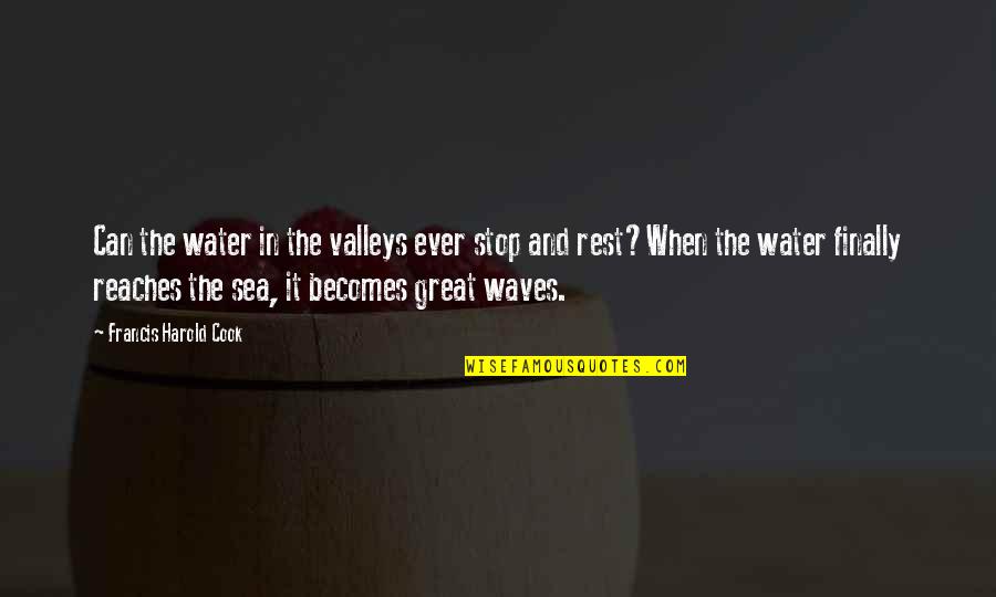 Reaches Quotes By Francis Harold Cook: Can the water in the valleys ever stop Reaches Quotes By Francis Harold Cook: Can the water in the valleys ever stop