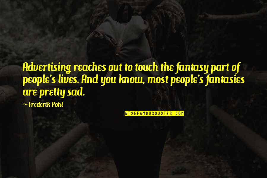 Reaches Quotes By Frederik Pohl: Advertising reaches out to touch the fantasy part