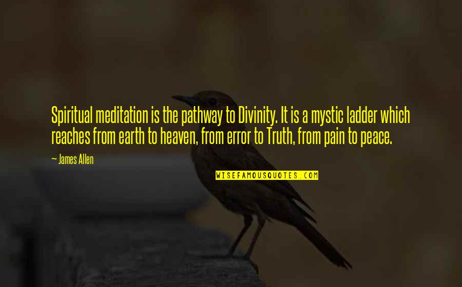 Reaches Quotes By James Allen: Spiritual meditation is the pathway to Divinity. It