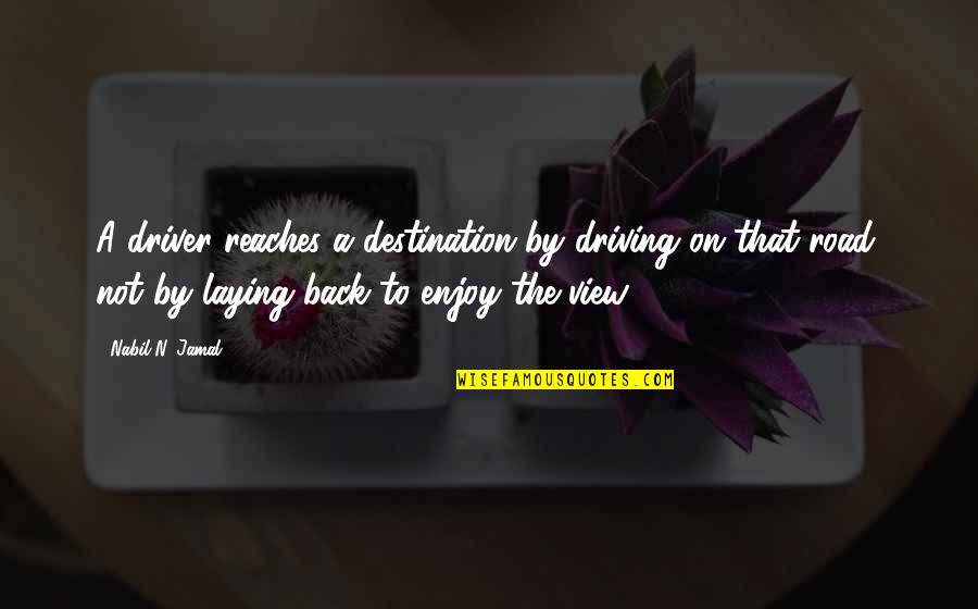 Reaches Quotes By Nabil N. Jamal: A driver reaches a destination by driving on