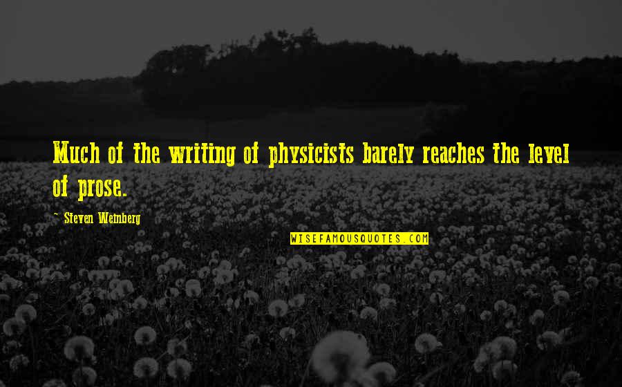 Reaches Quotes By Steven Weinberg: Much of the writing of physicists barely reaches
