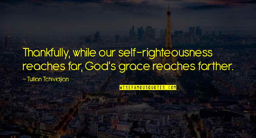 Reaches Quotes By Tullian Tchividjian: Thankfully, while our self-righteousness reaches far, God's grace