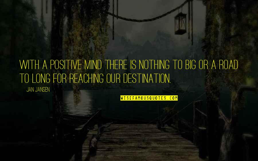Reaching A Destination Quotes By Jan Jansen: With a Positive Mind There is Nothing to