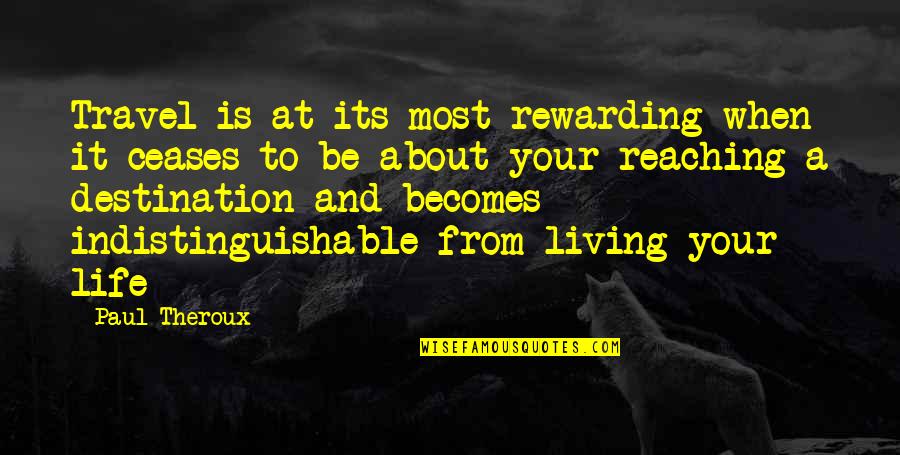 Reaching A Destination Quotes By Paul Theroux: Travel is at its most rewarding when it
