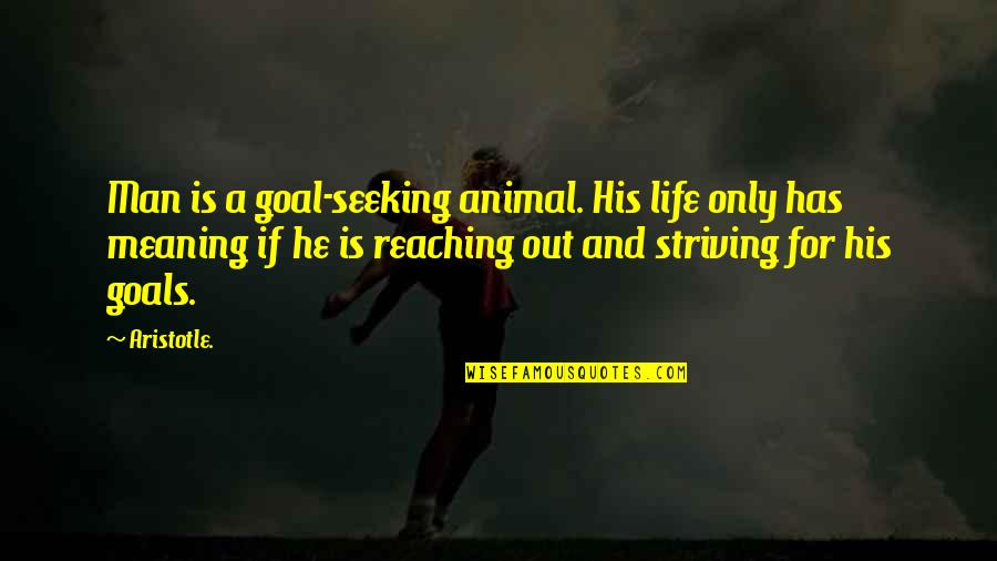 Reaching A Goal Quotes By Aristotle.: Man is a goal-seeking animal. His life only