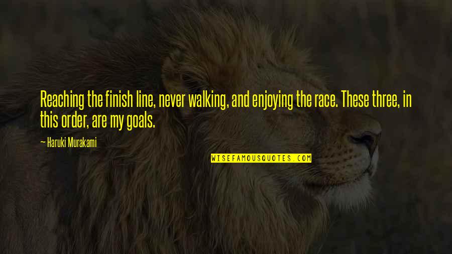 Reaching A Goal Quotes By Haruki Murakami: Reaching the finish line, never walking, and enjoying