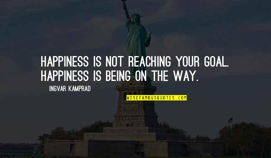 Reaching A Goal Quotes By Ingvar Kamprad: Happiness is not reaching your goal. Happiness is