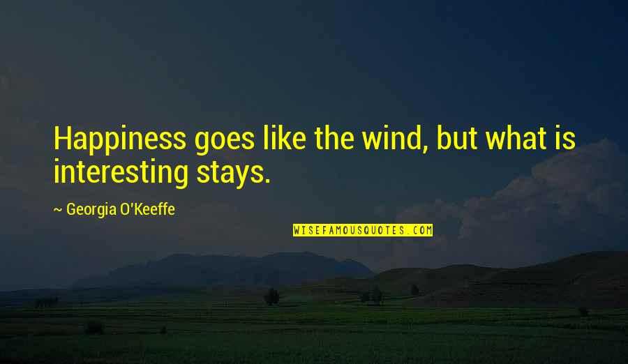 Reaching Breaking Point Quotes By Georgia O'Keeffe: Happiness goes like the wind, but what is