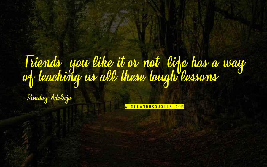 Reaching Breaking Point Quotes By Sunday Adelaja: Friends, you like it or not, life has