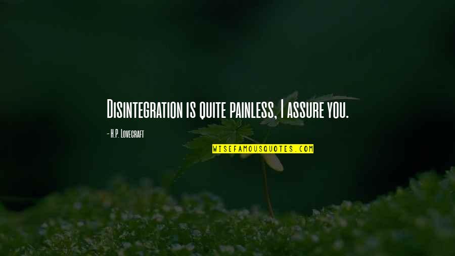 Reaching Climax Quotes By H.P. Lovecraft: Disintegration is quite painless, I assure you. Reaching Climax Quotes By H.P. Lovecraft: Disintegration is quite painless, I assure you.