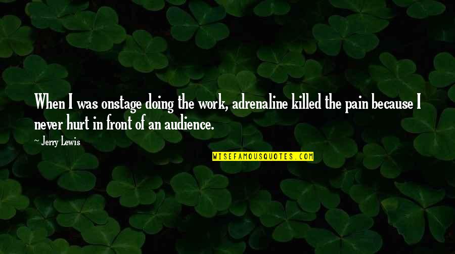 Reaching Climax Quotes By Jerry Lewis: When I was onstage doing the work, adrenaline