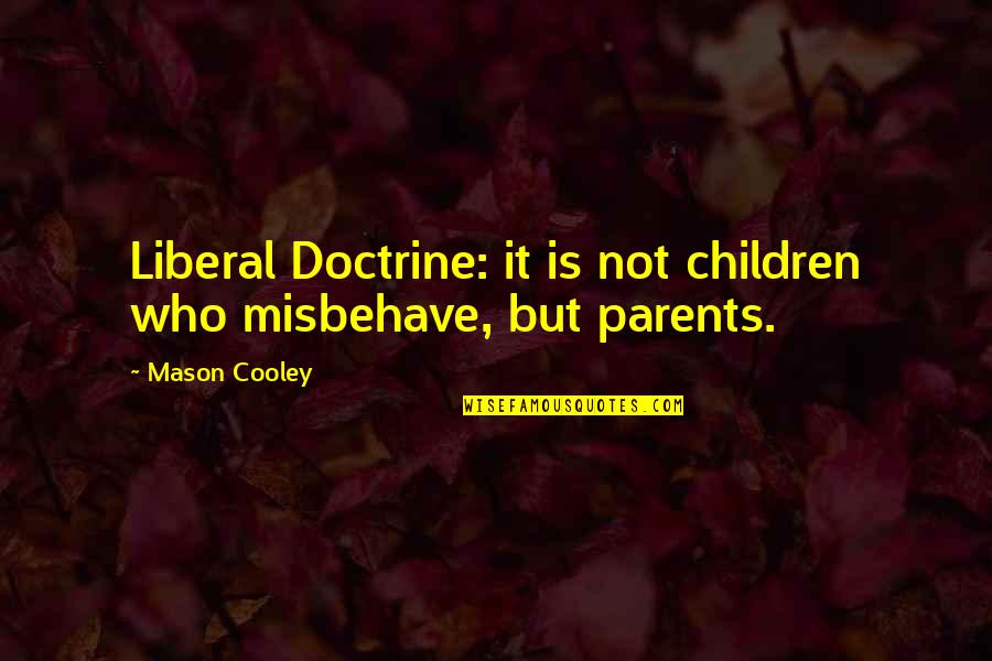 Reaching Climax Quotes By Mason Cooley: Liberal Doctrine: it is not children who misbehave,
