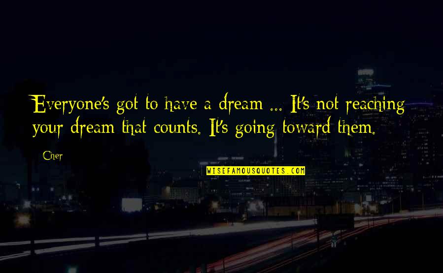 Reaching Dreams Quotes By Cher: Everyone's got to have a dream ... It's Reaching Dreams Quotes By Cher: Everyone's got to have a dream ... It's