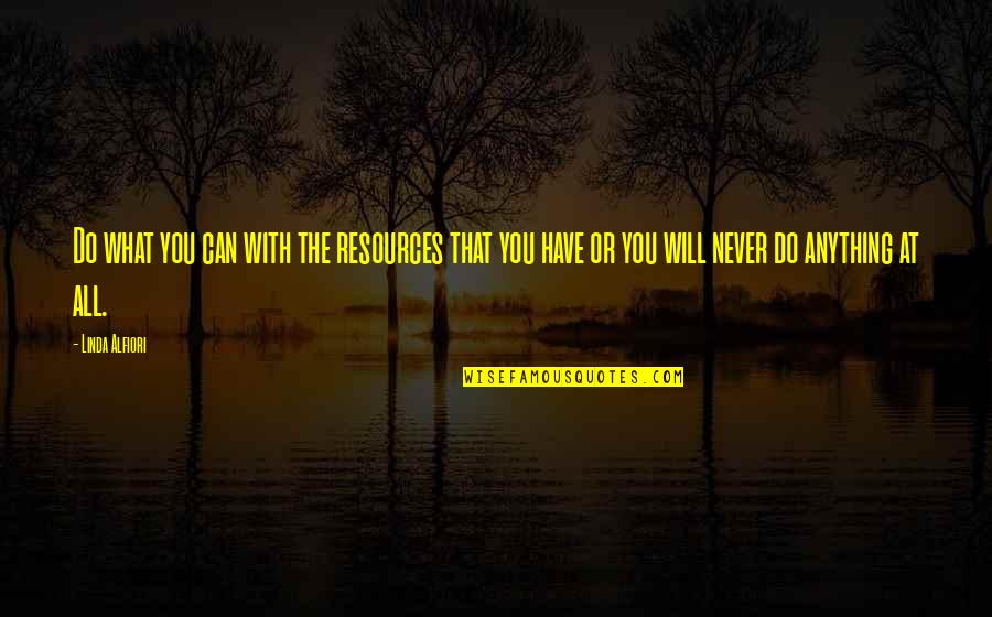 Reaching Dreams Quotes By Linda Alfiori: Do what you can with the resources that Reaching Dreams Quotes By Linda Alfiori: Do what you can with the resources that