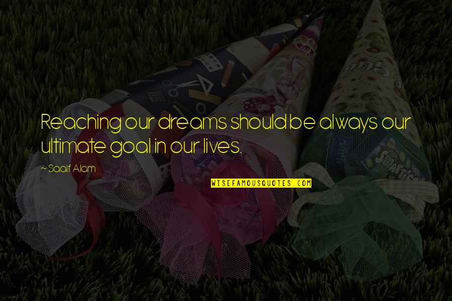 Reaching Dreams Quotes By Saaif Alam: Reaching our dreams should be always our ultimate