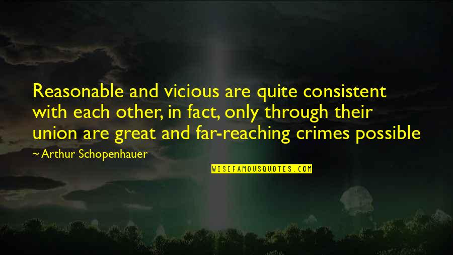 Reaching Far Quotes By Arthur Schopenhauer: Reasonable and vicious are quite consistent with each