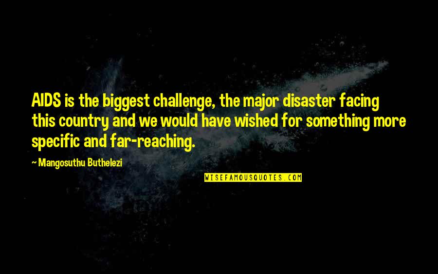 Reaching Far Quotes By Mangosuthu Buthelezi: AIDS is the biggest challenge, the major disaster