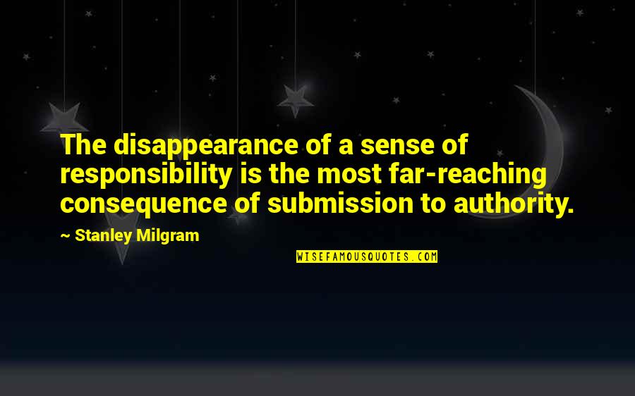 Reaching Far Quotes By Stanley Milgram: The disappearance of a sense of responsibility is