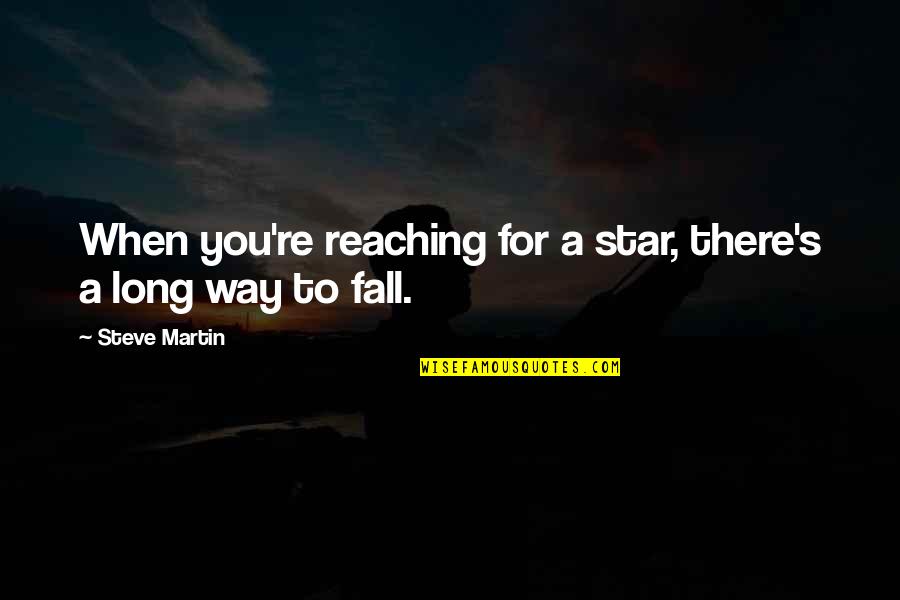 Reaching For A Star Quotes By Steve Martin: When you're reaching for a star, there's a