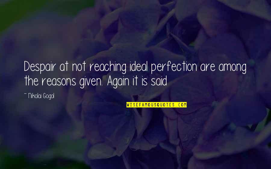 Reaching For Perfection Quotes By Nikolai Gogol: Despair at not reaching ideal perfection are among