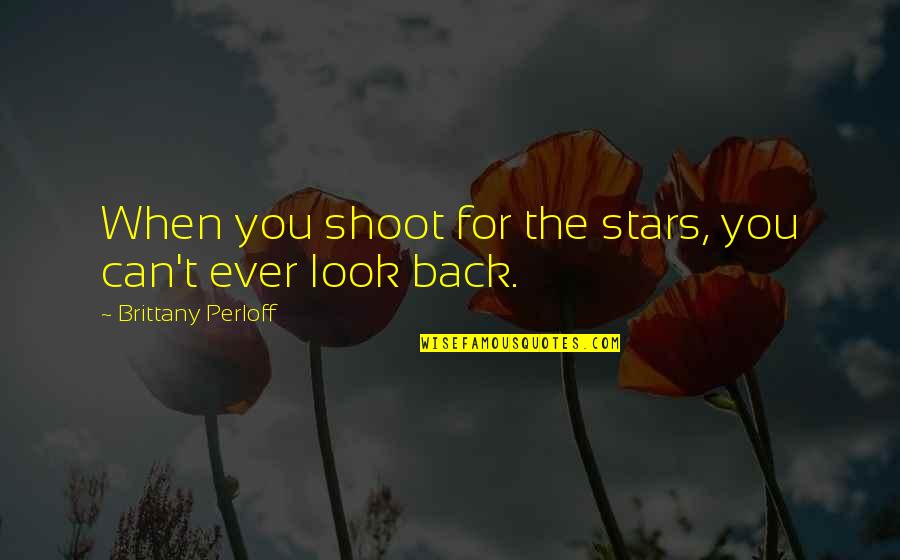 Reaching For The Stars Quotes By Brittany Perloff: When you shoot for the stars, you can't