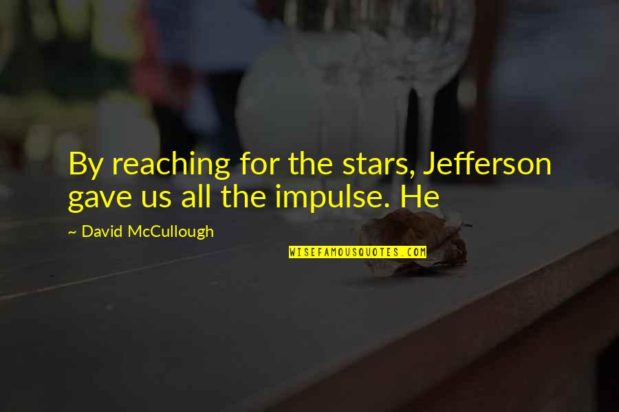 Reaching For The Stars Quotes By David McCullough: By reaching for the stars, Jefferson gave us