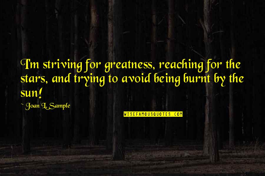 Reaching For The Stars Quotes By Joan L. Sample: I'm striving for greatness, reaching for the stars,