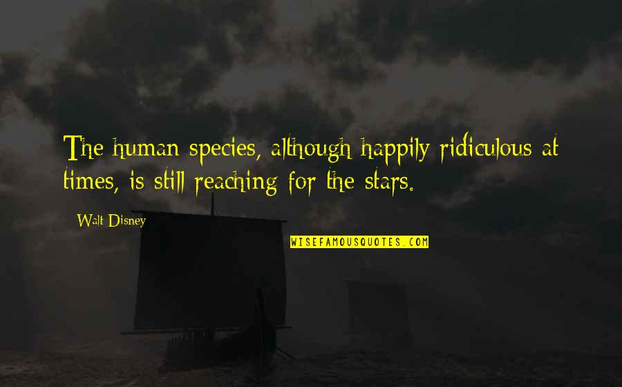 Reaching For The Stars Quotes By Walt Disney: The human species, although happily ridiculous at times,