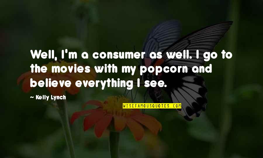 Reaching Further Quotes By Kelly Lynch: Well, I'm a consumer as well. I go