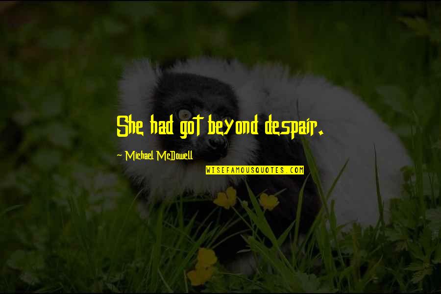 Reaching Further Quotes By Michael McDowell: She had got beyond despair.