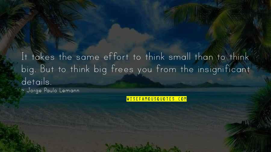 Reaching Goals For Kids Quotes By Jorge Paulo Lemann: It takes the same effort to think small