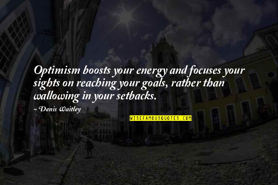 Reaching Goals Quotes By Denis Waitley: Optimism boosts your energy and focuses your sights