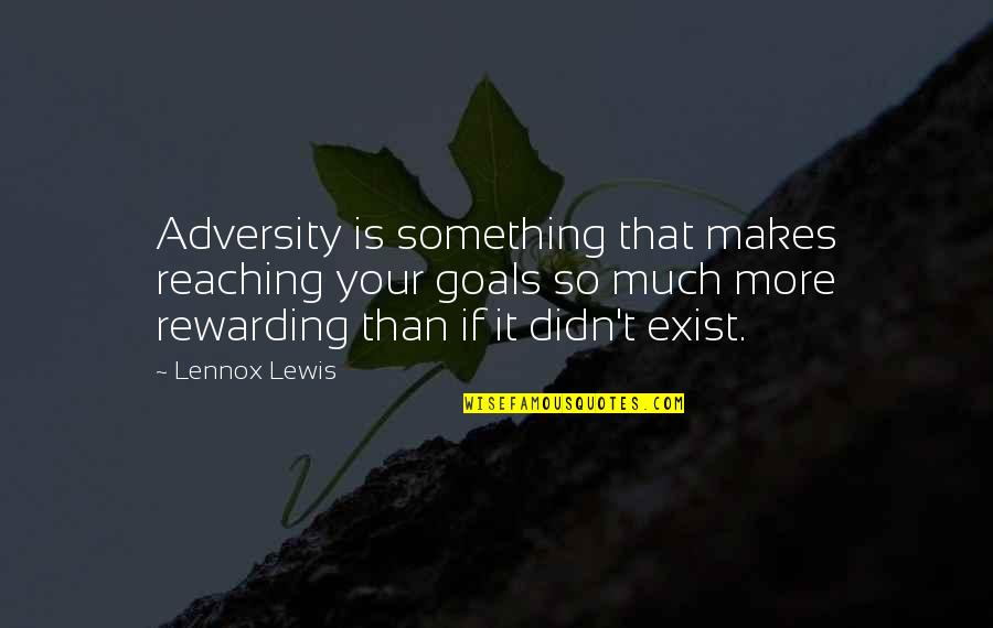 Reaching Goals Quotes By Lennox Lewis: Adversity is something that makes reaching your goals