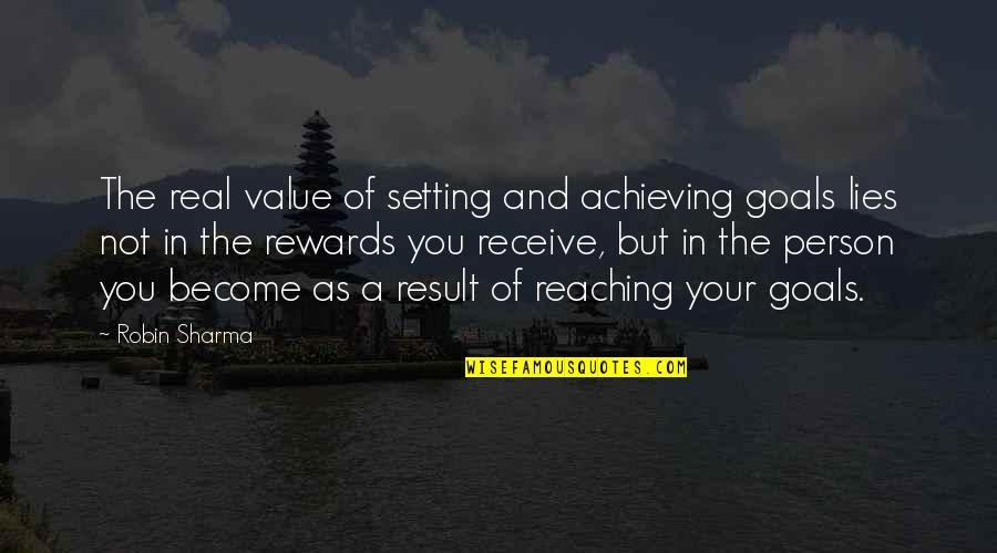 Reaching Goals Quotes By Robin Sharma: The real value of setting and achieving goals