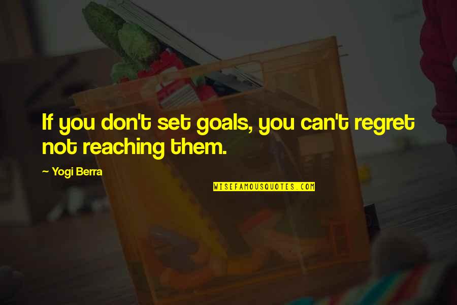 Reaching Goals Quotes By Yogi Berra: If you don't set goals, you can't regret