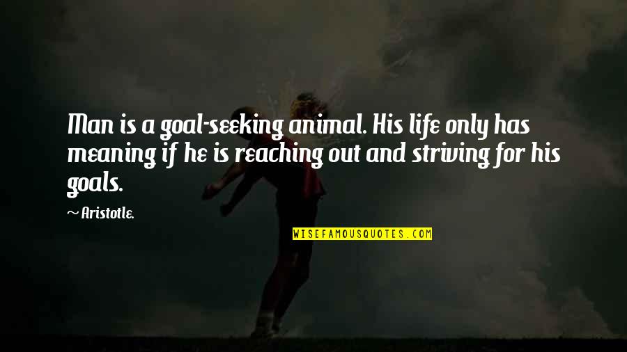 Reaching Life Goals Quotes By Aristotle.: Man is a goal-seeking animal. His life only