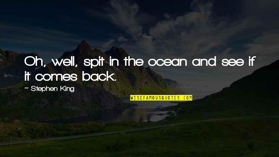 Reaching Out And Being Ignored Quotes By Stephen King: Oh, well, spit in the ocean and see Reaching Out And Being Ignored Quotes By Stephen King: Oh, well, spit in the ocean and see
