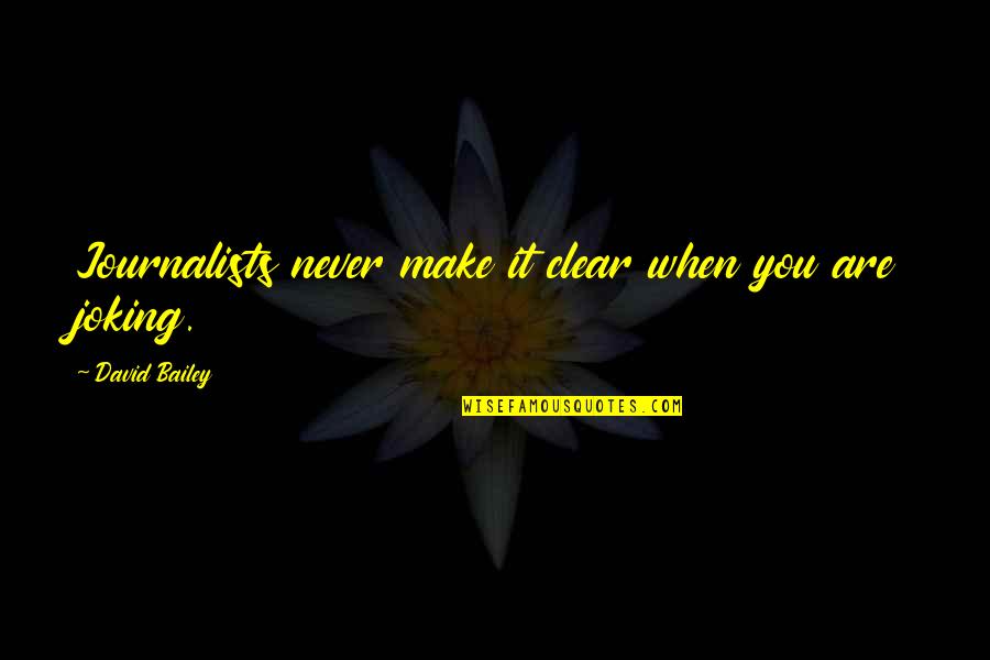 Reaching Out Friendship Quotes By David Bailey: Journalists never make it clear when you are Reaching Out Friendship Quotes By David Bailey: Journalists never make it clear when you are
