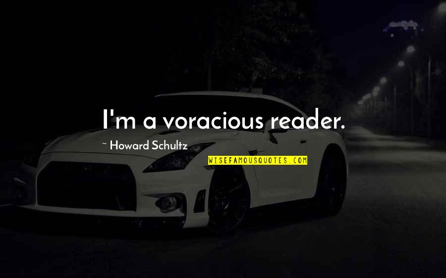 Reaching Out Friendship Quotes By Howard Schultz: I'm a voracious reader. Reaching Out Friendship Quotes By Howard Schultz: I'm a voracious reader.