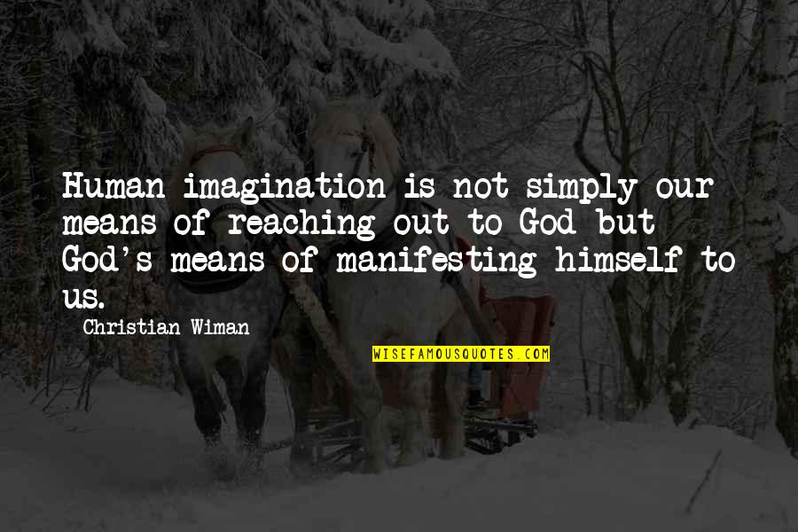 Reaching Out Quotes By Christian Wiman: Human imagination is not simply our means of Reaching Out Quotes By Christian Wiman: Human imagination is not simply our means of