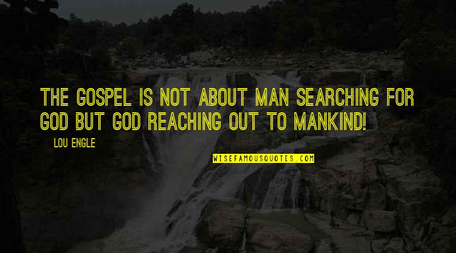 Reaching Out Quotes By Lou Engle: The Gospel is not about man searching for