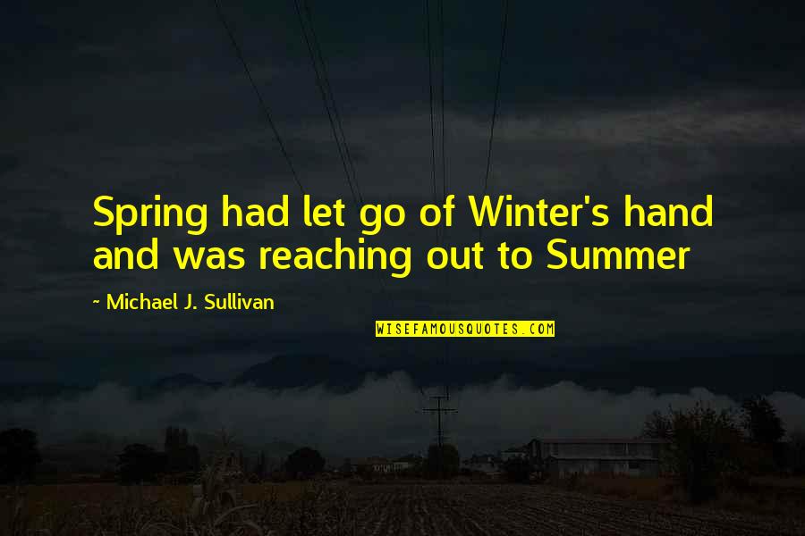 Reaching Out Quotes By Michael J. Sullivan: Spring had let go of Winter's hand and Reaching Out Quotes By Michael J. Sullivan: Spring had let go of Winter's hand and