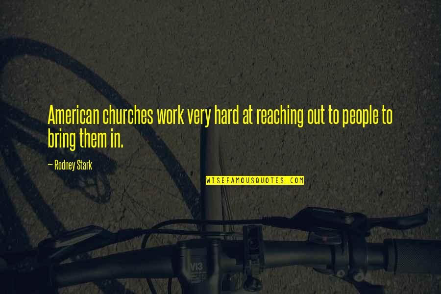Reaching Out Quotes By Rodney Stark: American churches work very hard at reaching out