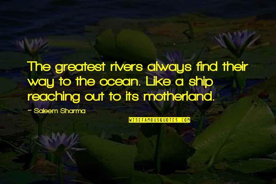 Reaching Out Quotes By Saleem Sharma: The greatest rivers always find their way to Reaching Out Quotes By Saleem Sharma: The greatest rivers always find their way to