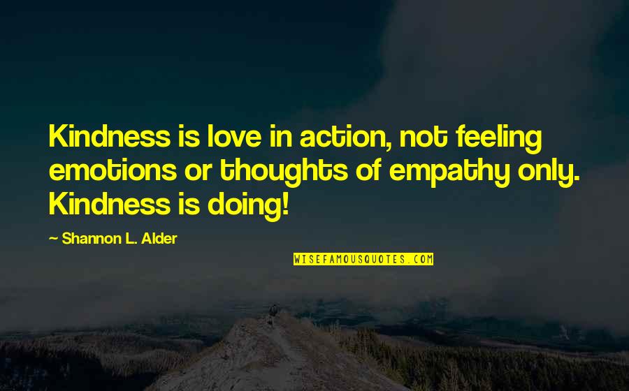 Reaching Out Quotes By Shannon L. Alder: Kindness is love in action, not feeling emotions Reaching Out Quotes By Shannon L. Alder: Kindness is love in action, not feeling emotions