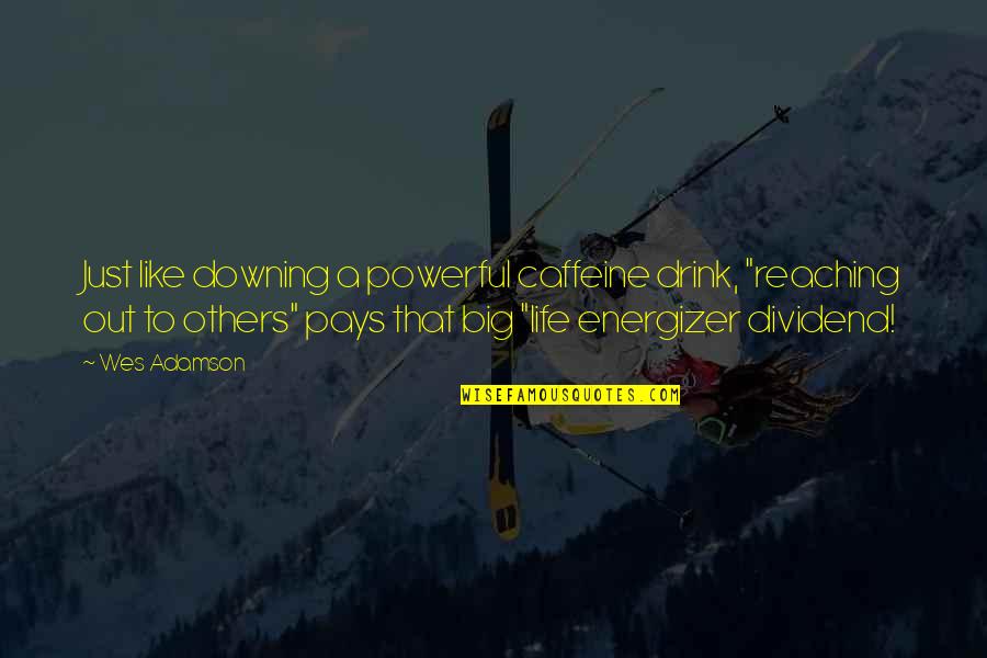 Reaching Out Quotes By Wes Adamson: Just like downing a powerful caffeine drink, "reaching Reaching Out Quotes By Wes Adamson: Just like downing a powerful caffeine drink, "reaching