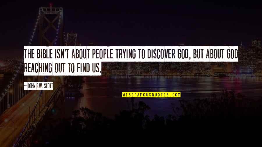 Reaching Out To God Quotes By John R.W. Stott: The Bible isn't about people trying to discover