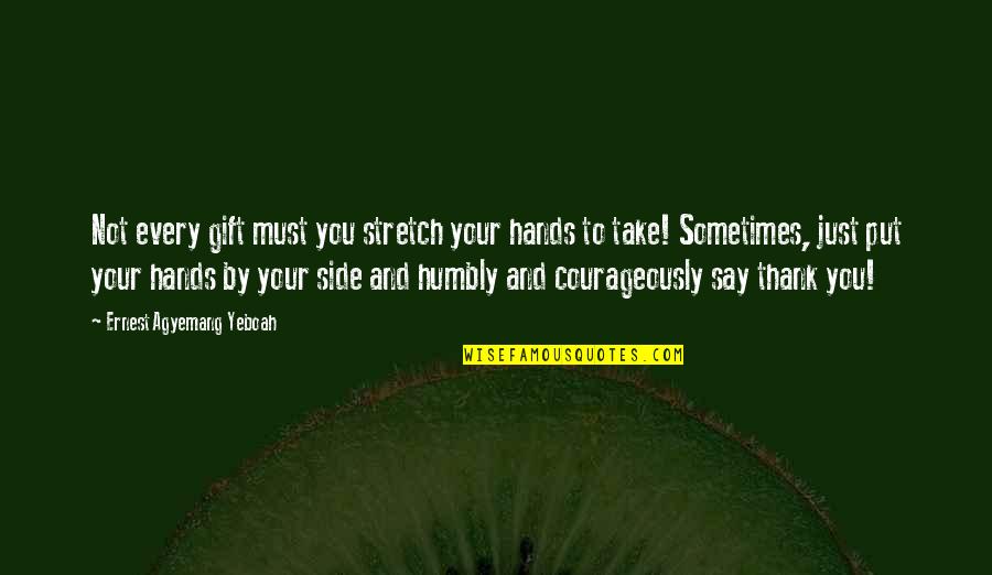 Reaching Out To Others Quotes By Ernest Agyemang Yeboah: Not every gift must you stretch your hands