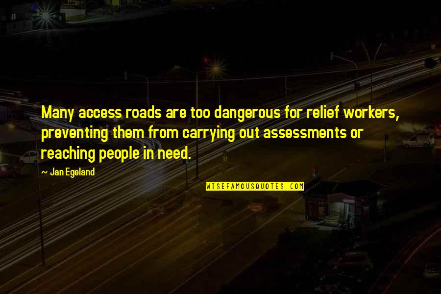 Reaching Out To People Quotes By Jan Egeland: Many access roads are too dangerous for relief